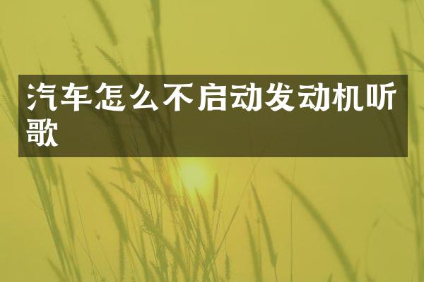 汽车怎么不启动发动机听歌