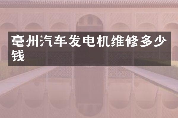 毫州汽车发电机维修多少钱