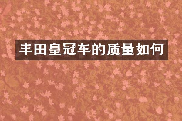 丰田皇冠车的质量如何