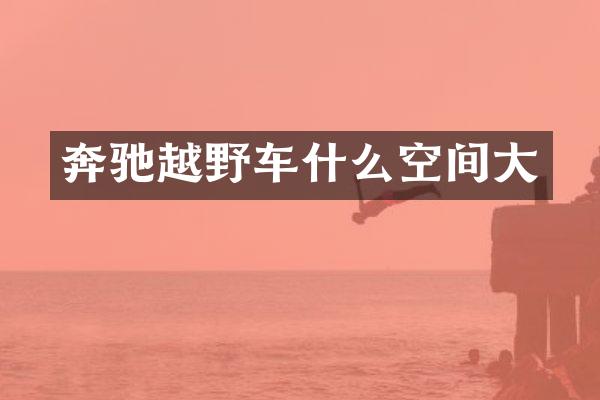 奔驰越野车什么空间大