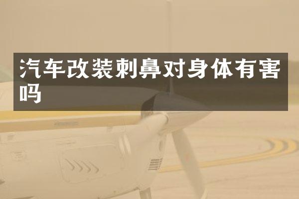 汽车改装刺鼻对身体有害吗