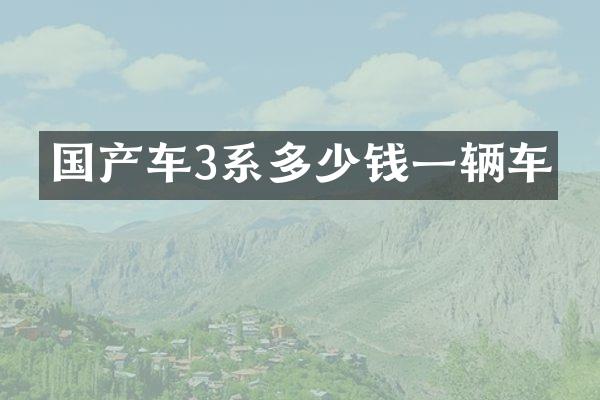国产车3系多少钱一辆车