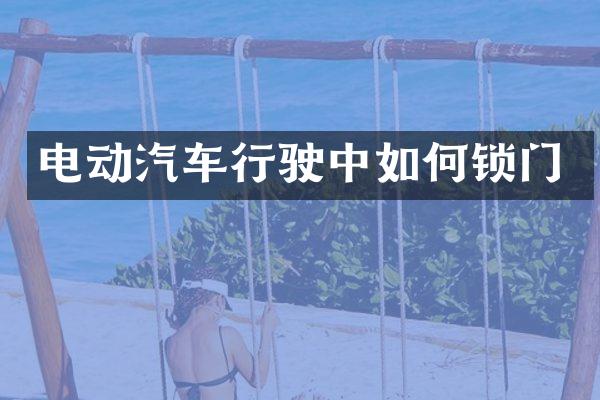 电动汽车行驶中如何锁门