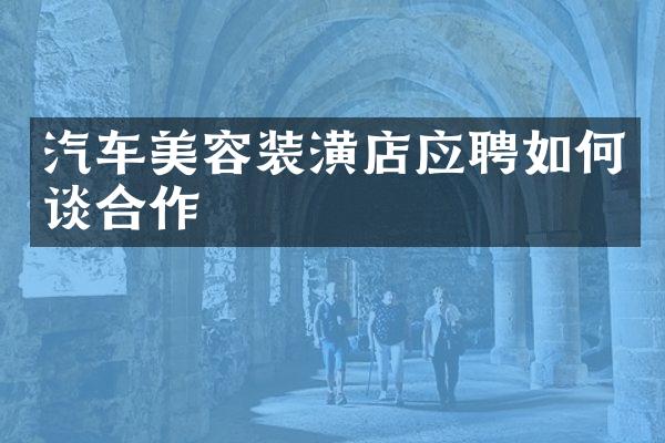 汽车美容装潢店应聘如何谈合作