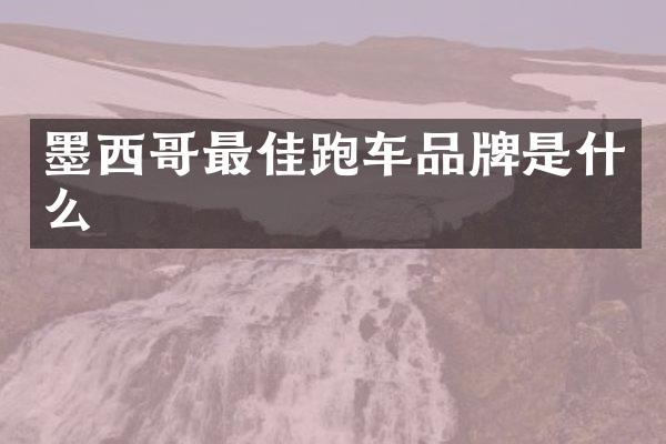 墨西哥最佳跑车品牌是什么