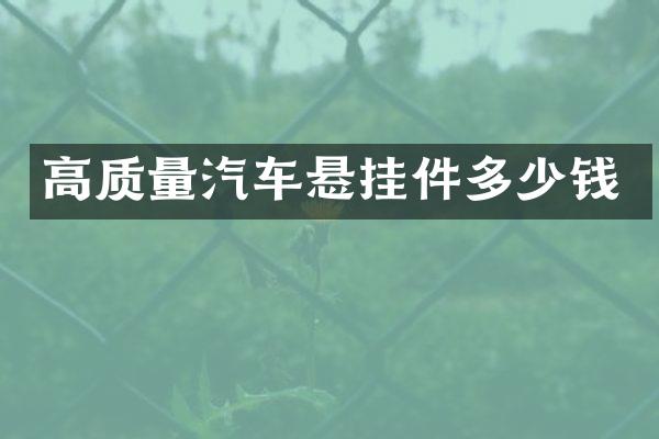 高质量汽车悬挂件多少钱