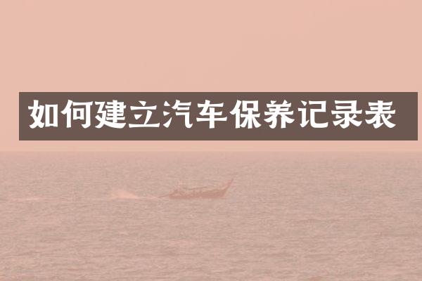 如何建立汽车保养记录表