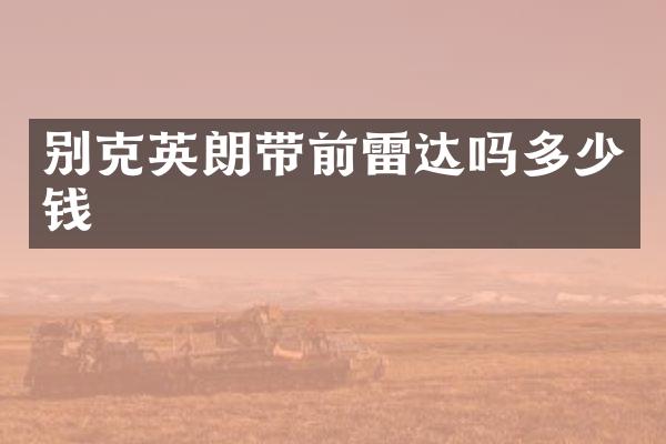 别克英朗带前雷达吗多少钱