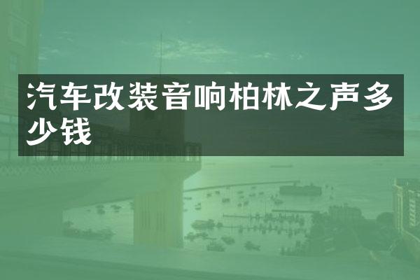 汽车改装音响柏林之声多少钱