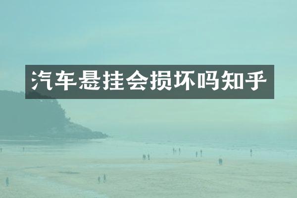 汽车悬挂会损坏吗知乎
