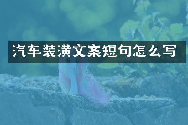 汽车装潢文案短句怎么写