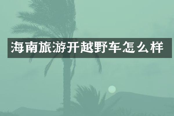 海南旅游开越野车怎么样