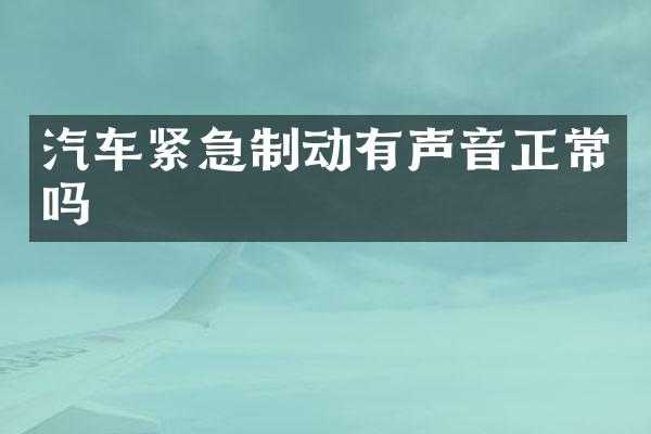 汽车紧急制动有声音正常吗