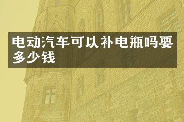 电动汽车可以补电瓶吗要多少钱