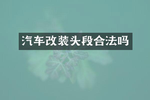 汽车改装头段合法吗
