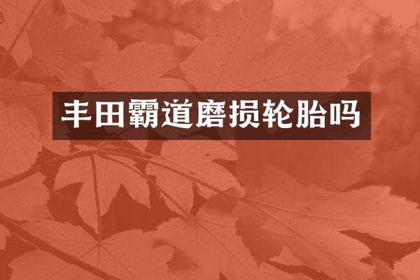 丰田霸道磨损轮胎吗
