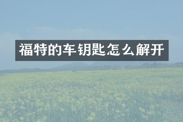 福特的车钥匙怎么解开