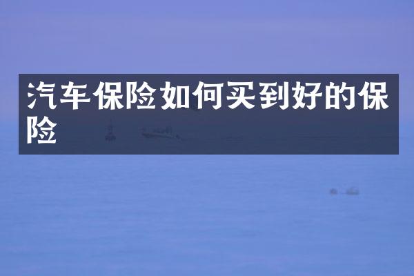 汽车保险如何买到好的保险