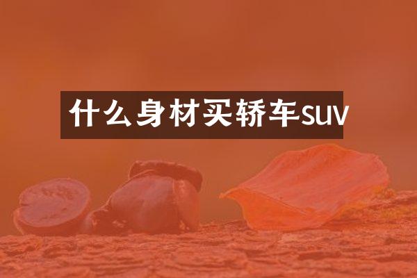 什么身材买轿车suv