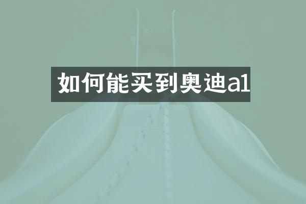 如何能买到奥迪a1