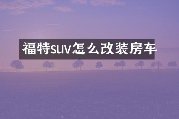 福特suv怎么改装房车