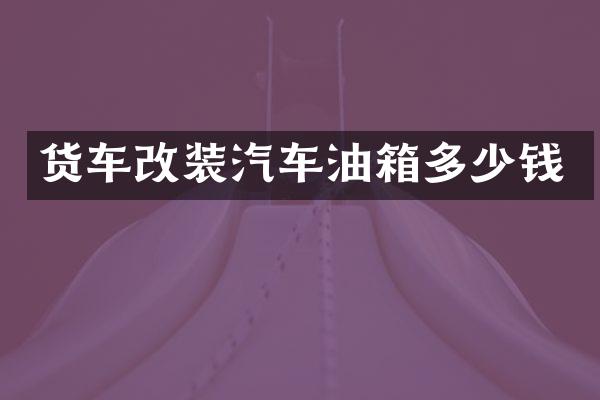 货车改装汽车油箱多少钱