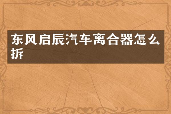 东风启辰汽车离合器怎么拆