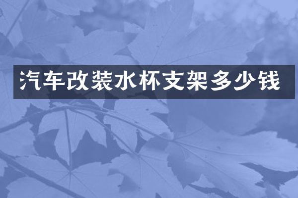 汽车改装水杯支架多少钱