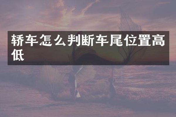 轿车怎么判断车尾位置高低