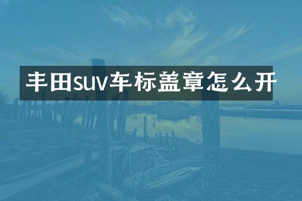 丰田suv车标盖章怎么开