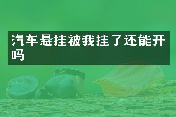 汽车悬挂被我挂了还能开吗