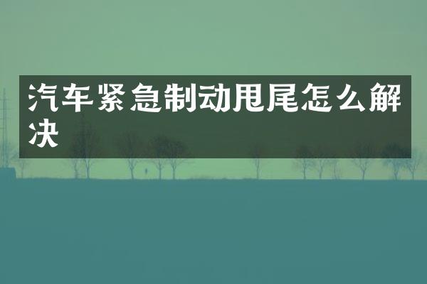 汽车紧急制动甩尾怎么解决
