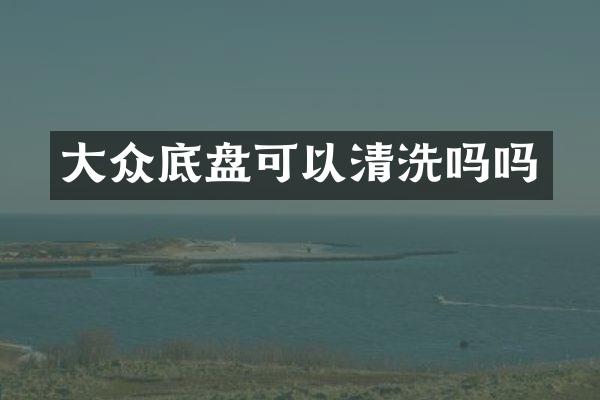 大众底盘可以清洗吗吗