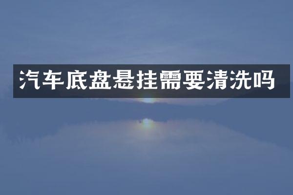 汽车底盘悬挂需要清洗吗