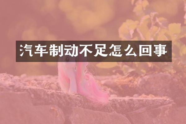 汽车制动不足怎么回事