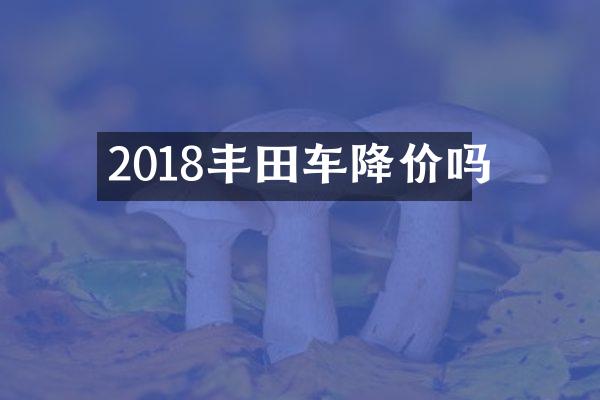 2018丰田车降价吗