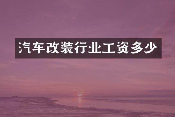 汽车改装行业工资多少