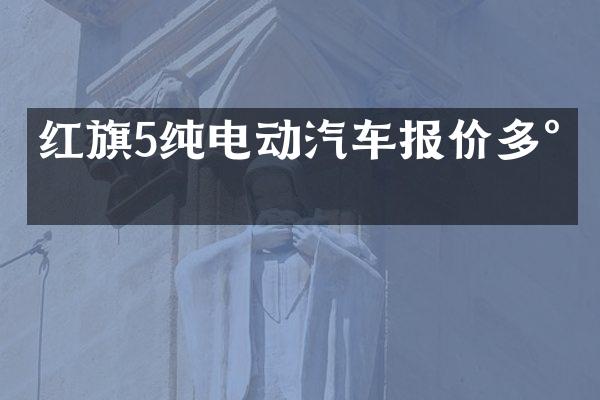 红旗5纯电动汽车报价多少