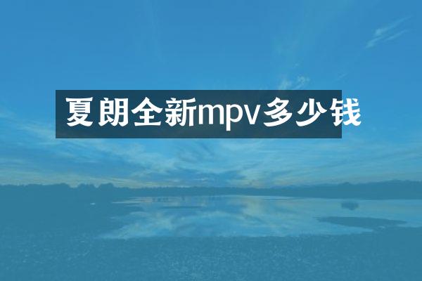夏朗全新mpv多少钱