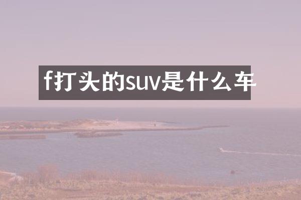 f打头的suv是什么车