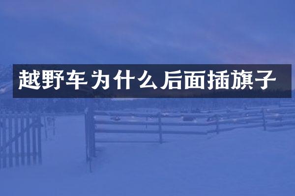 越野车为什么后面插旗子