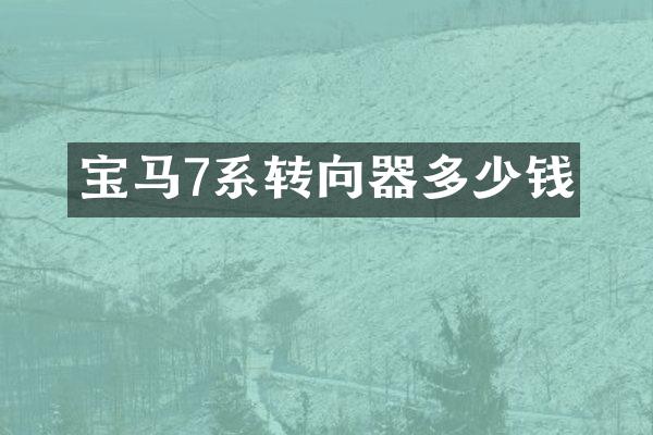 宝马7系转向器多少钱