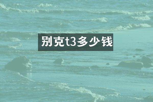 别克t3多少钱