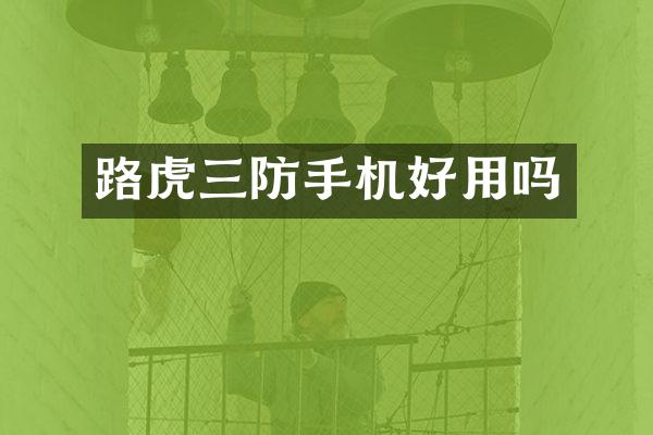 路虎三防手机好用吗