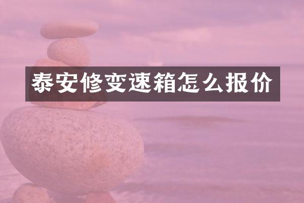 泰安修变速箱怎么报价
