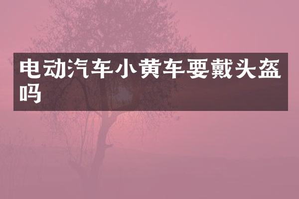 电动汽车小黄车要戴头盔吗