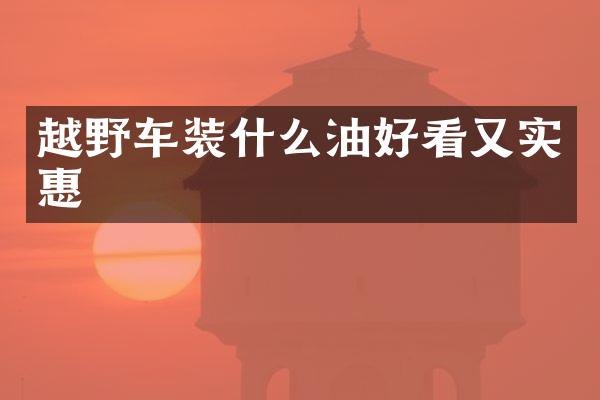 越野车装什么油好看又实惠
