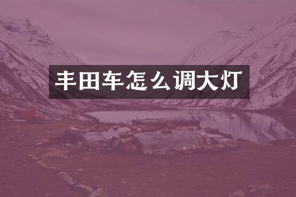 丰田车怎么调大灯