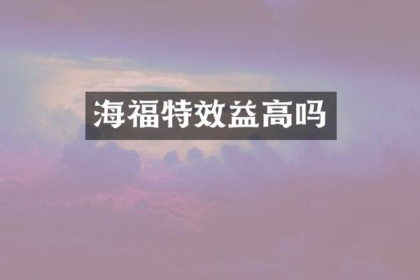 海福特效益高吗