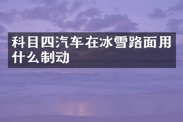 科目四汽车在冰雪路面用什么制动
